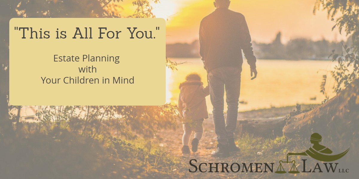 “This is All For You.” Estate Planning with Children in Mind